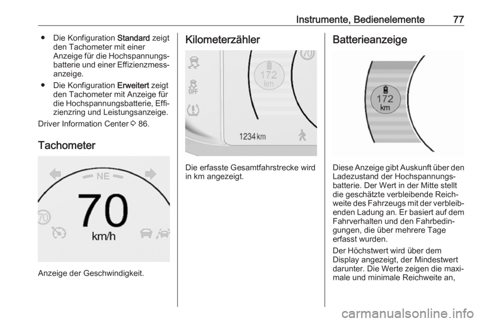 OPEL AMPERA E 2018 Betriebsanleitung (in German) Instrumente, Bedienelemente77● Die Konfiguration Standard zeigt
den Tachometer mit einer
Anzeige für die Hochspannungs‐
batterie und einer Effizienzmess‐ anzeige.
● Die Konfiguration Erweite OPEL AMPERA E 2018 Betriebsanleitung (in German) Instrumente, Bedienelemente77● Die Konfiguration Standard zeigt
den Tachometer mit einer
Anzeige für die Hochspannungs‐
batterie und einer Effizienzmess‐ anzeige.
● Die Konfiguration Erweite