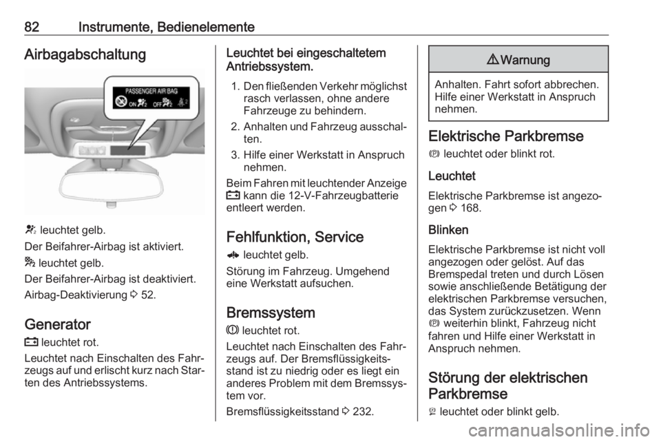 OPEL AMPERA E 2018  Betriebsanleitung (in German) 82Instrumente, BedienelementeAirbagabschaltung
V leuchtet gelb.
Der Beifahrer-Airbag ist aktiviert.
*  leuchtet gelb.
Der Beifahrer-Airbag ist deaktiviert.
Airbag-Deaktivierung  3 52.
Generator p  leu