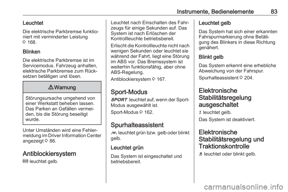 OPEL AMPERA E 2018  Betriebsanleitung (in German) Instrumente, Bedienelemente83LeuchtetDie elektrische Parkbremse funktio‐
niert mit verminderter Leistung
3  168.
Blinken Die elektrische Parkbremse ist im
Servicemodus. Fahrzeug anhalten,
elektrisch