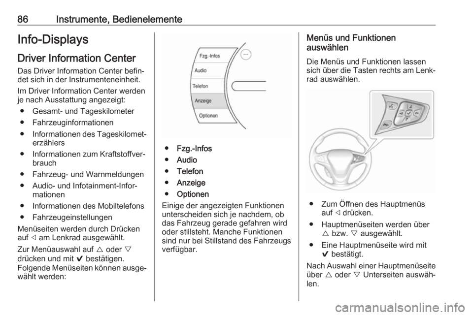 OPEL AMPERA E 2018  Betriebsanleitung (in German) 86Instrumente, BedienelementeInfo-DisplaysDriver Information Center
Das Driver Information Center befin‐
det sich in der Instrumenteneinheit.
Im Driver Information Center werden
je nach Ausstattung 