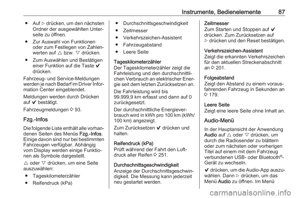 OPEL AMPERA E 2018  Betriebsanleitung (in German) Instrumente, Bedienelemente87● Auf [ drücken, um den nächsten
Ordner der ausgewählten Unter‐
seite zu öffnen.
● Zur Auswahl von Funktionen oder zum Festlegen von Zahlen‐
werten auf  { bzw.