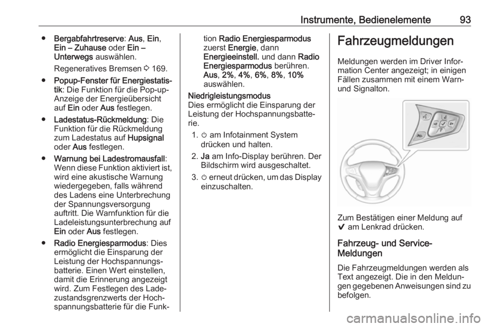 OPEL AMPERA E 2018  Betriebsanleitung (in German) Instrumente, Bedienelemente93●Bergabfahrtreserve : Aus , Ein ,
Ein – Zuhause  oder Ein –
Unterwegs  auswählen.
Regeneratives Bremsen  3 169.
● Popup-Fenster für Energiestatis‐
tik : Die Fu