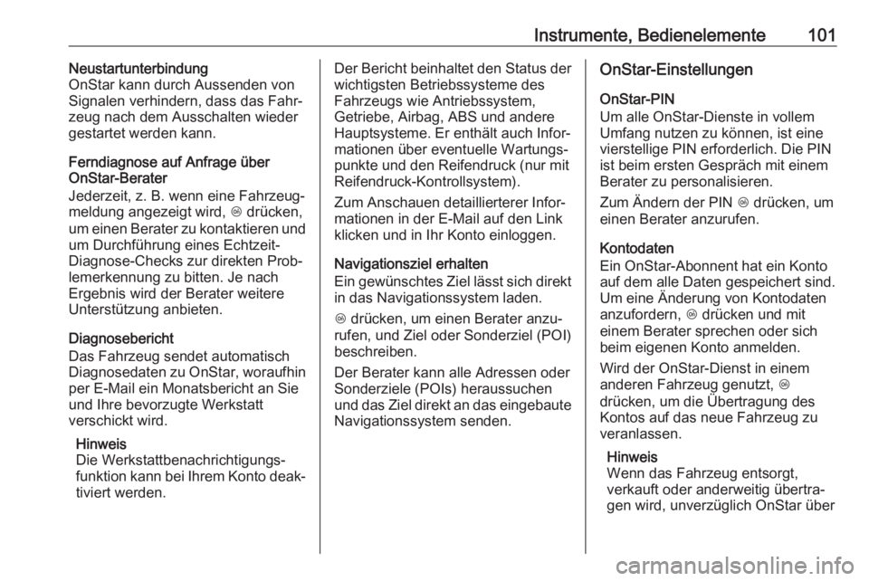 OPEL AMPERA E 2018.5  Betriebsanleitung (in German) Instrumente, Bedienelemente101Neustartunterbindung
OnStar kann durch Aussenden von
Signalen verhindern, dass das Fahr‐
zeug nach dem Ausschalten wieder
gestartet werden kann.
Ferndiagnose auf Anfrag