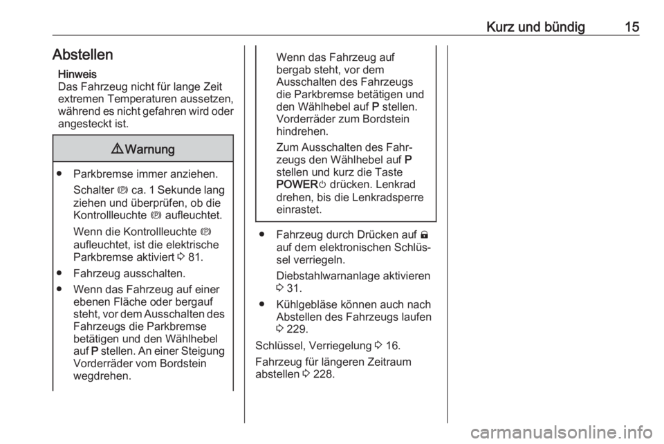 OPEL AMPERA E 2018.5  Betriebsanleitung (in German) Kurz und bündig15AbstellenHinweis
Das Fahrzeug nicht für lange Zeit
extremen Temperaturen aussetzen,
während es nicht gefahren wird oder
angesteckt ist.9 Warnung
● Parkbremse immer anziehen.
Scha