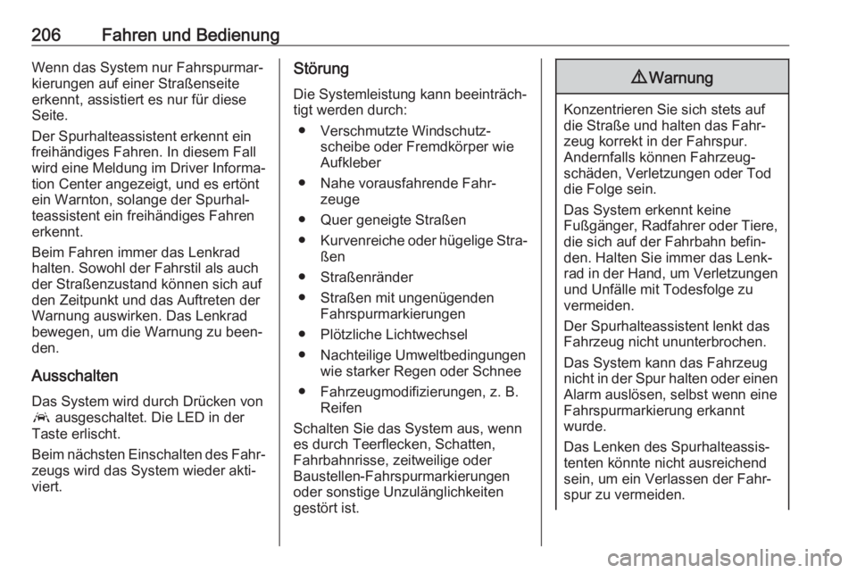 OPEL AMPERA E 2018.5  Betriebsanleitung (in German) 206Fahren und BedienungWenn das System nur Fahrspurmar‐
kierungen auf einer Straßenseite
erkennt, assistiert es nur für diese
Seite.
Der Spurhalteassistent erkennt ein
freihändiges Fahren. In die