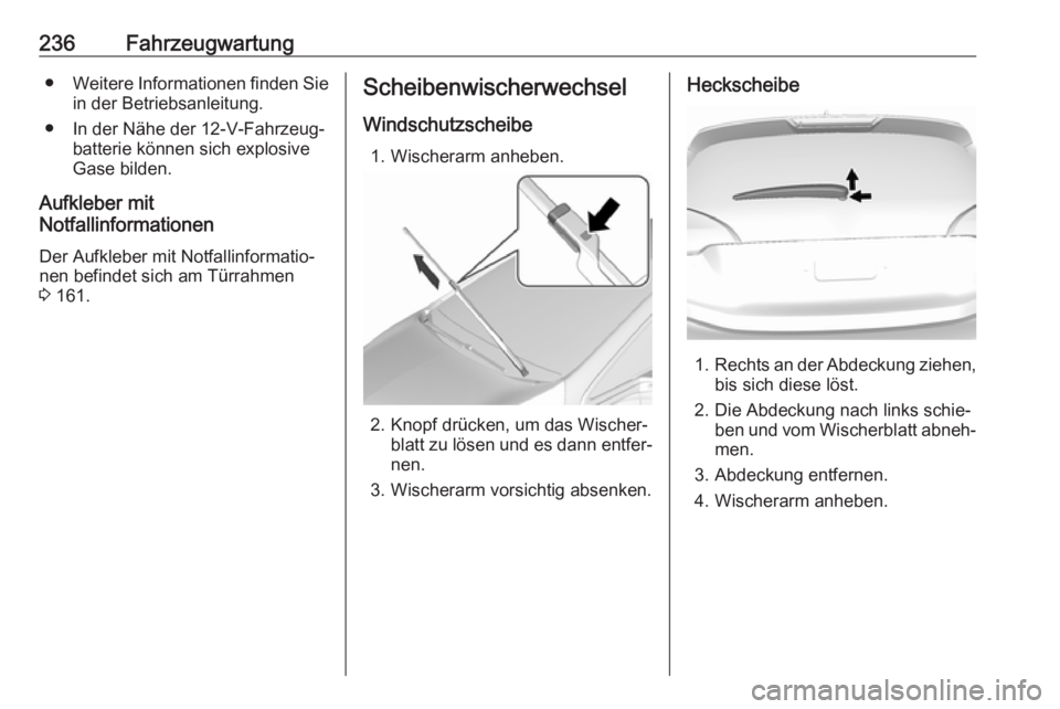 OPEL AMPERA E 2018.5  Betriebsanleitung (in German) 236Fahrzeugwartung●Weitere Informationen finden Sie
in der Betriebsanleitung.
● In der Nähe der 12-V-Fahrzeug‐ batterie können sich explosive
Gase bilden.
Aufkleber mit
Notfallinformationen
De