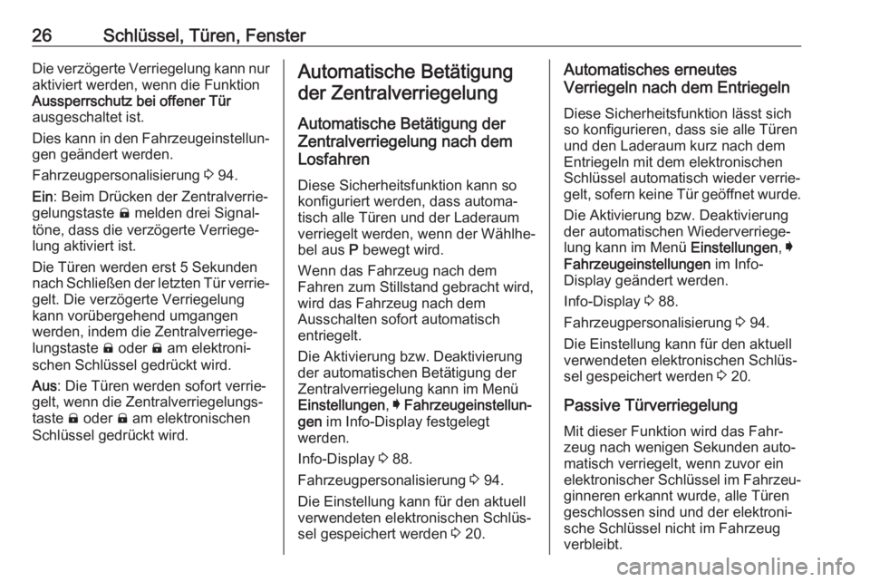 OPEL AMPERA E 2018.5  Betriebsanleitung (in German) 26Schlüssel, Türen, FensterDie verzögerte Verriegelung kann nuraktiviert werden, wenn die Funktion
Aussperrschutz bei offener Tür
ausgeschaltet ist.
Dies kann in den Fahrzeugeinstellun‐ gen geä
