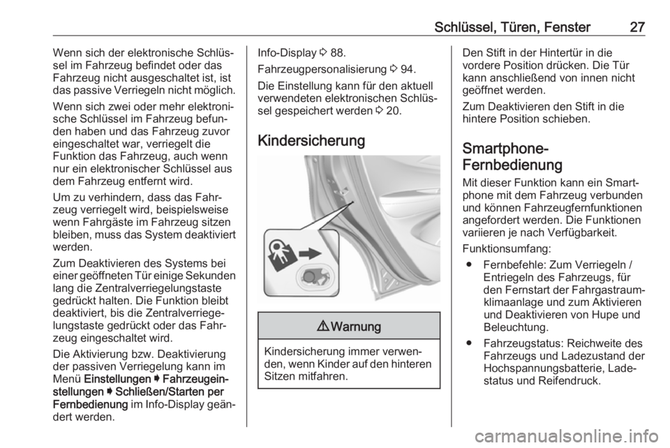 OPEL AMPERA E 2018.5  Betriebsanleitung (in German) Schlüssel, Türen, Fenster27Wenn sich der elektronische Schlüs‐
sel im Fahrzeug befindet oder das
Fahrzeug nicht ausgeschaltet ist, ist
das passive Verriegeln nicht möglich.
Wenn sich zwei oder m