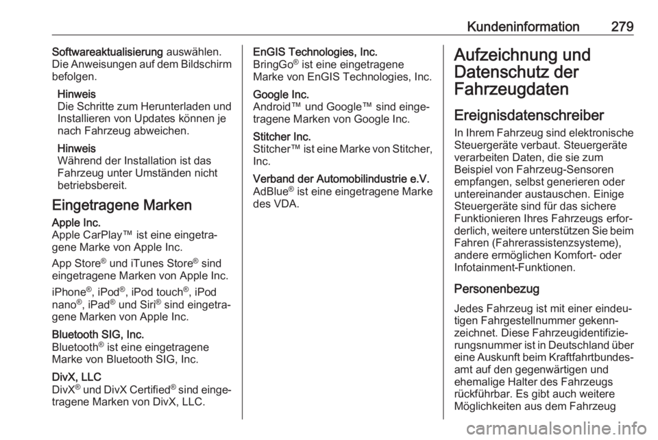 OPEL AMPERA E 2018.5  Betriebsanleitung (in German) Kundeninformation279Softwareaktualisierung auswählen.
Die Anweisungen auf dem Bildschirm
befolgen.
Hinweis
Die Schritte zum Herunterladen und
Installieren von Updates können je
nach Fahrzeug abweich