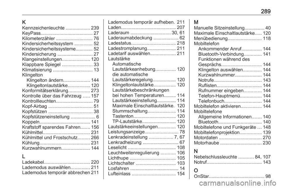OPEL AMPERA E 2018.5  Betriebsanleitung (in German) 289KKennzeichenleuchte  ..................239
KeyPass ....................................... 27
Kilometerzähler ............................ 76
Kindersicherheitssystem .............. 52
Kindersicher