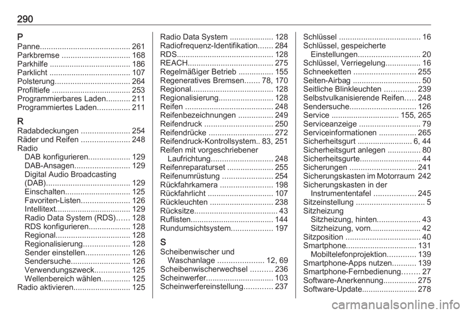 OPEL AMPERA E 2018.5  Betriebsanleitung (in German) 290PPanne ......................................... 261
Parkbremse  ............................... 168
Parkhilfe ..................................... 186
Parklicht  .................................