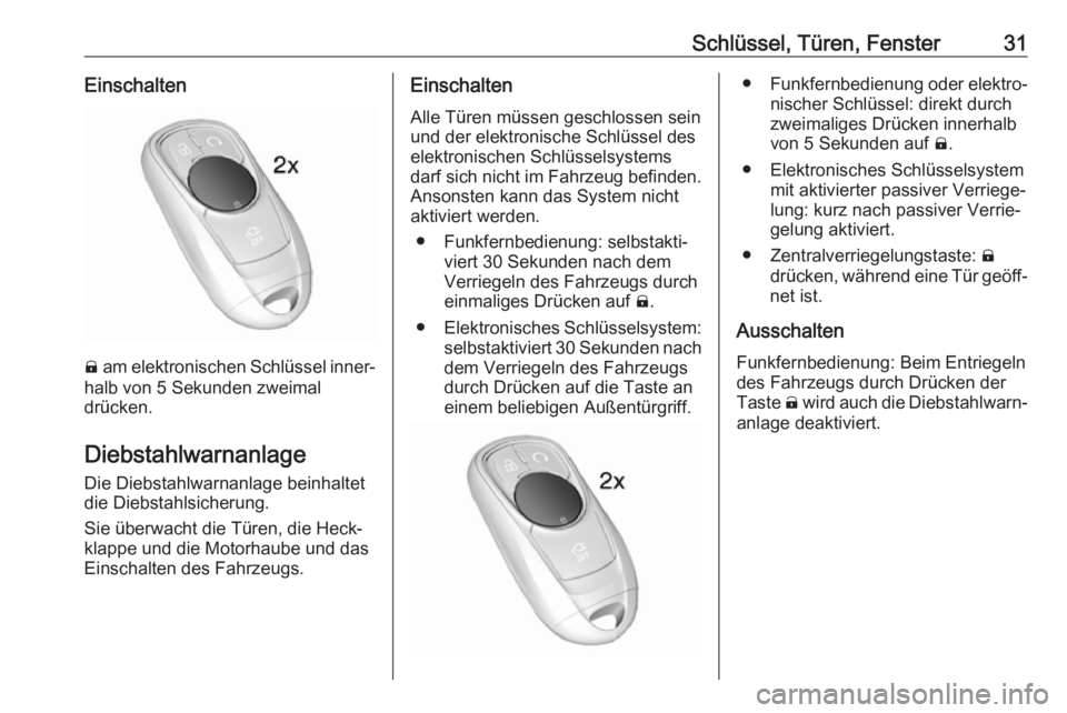 OPEL AMPERA E 2018.5  Betriebsanleitung (in German) Schlüssel, Türen, Fenster31Einschalten
) am elektronischen Schlüssel inner‐
halb von 5 Sekunden zweimal
drücken.
DiebstahlwarnanlageDie Diebstahlwarnanlage beinhaltet
die Diebstahlsicherung.
Sie