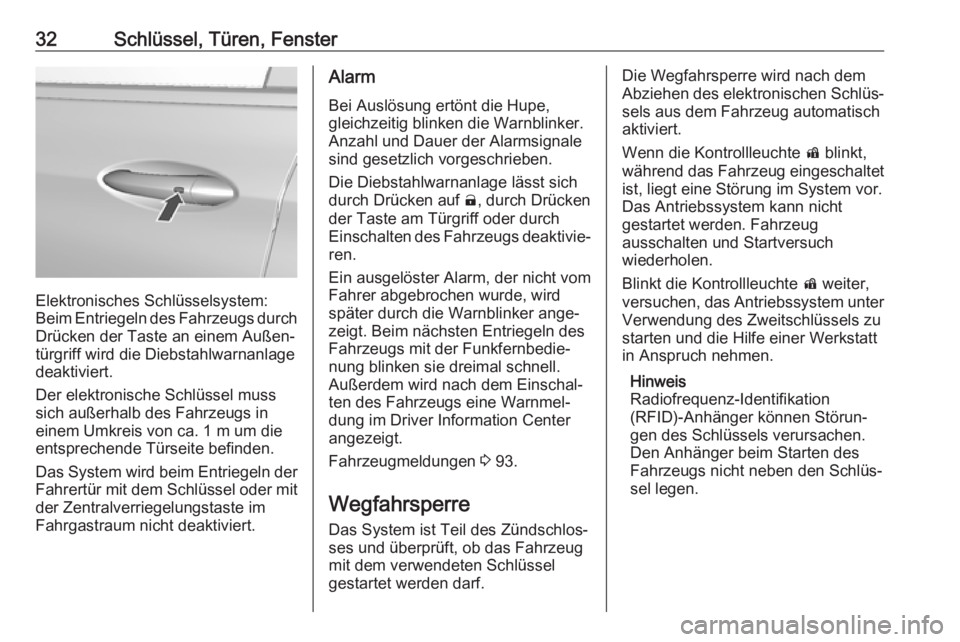OPEL AMPERA E 2018.5  Betriebsanleitung (in German) 32Schlüssel, Türen, Fenster
Elektronisches Schlüsselsystem:
Beim Entriegeln des Fahrzeugs durch
Drücken der Taste an einem Außen‐
türgriff wird die Diebstahlwarnanlage deaktiviert.
Der elektro