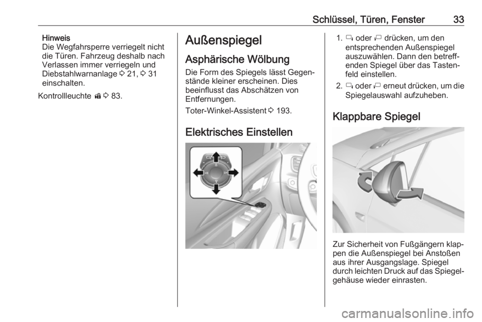 OPEL AMPERA E 2018.5  Betriebsanleitung (in German) Schlüssel, Türen, Fenster33Hinweis
Die Wegfahrsperre verriegelt nicht
die Türen. Fahrzeug deshalb nach Verlassen immer verriegeln und
Diebstahlwarnanlage  3 21,  3 31
einschalten.
Kontrollleuchte  