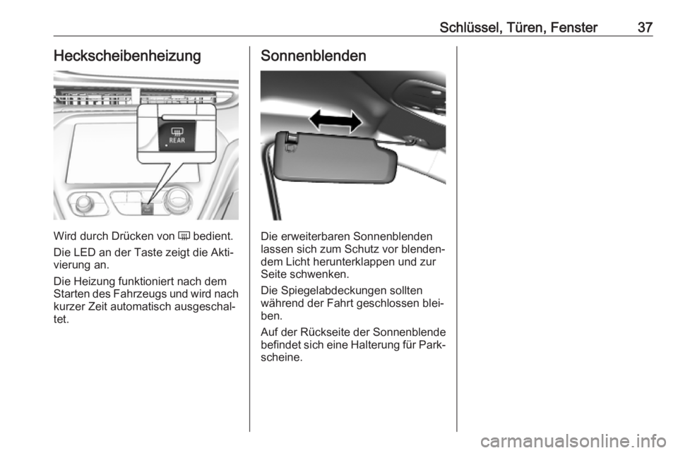 OPEL AMPERA E 2018.5  Betriebsanleitung (in German) Schlüssel, Türen, Fenster37Heckscheibenheizung
Wird durch Drücken von Ü bedient.
Die LED an der Taste zeigt die Akti‐
vierung an.
Die Heizung funktioniert nach dem
Starten des Fahrzeugs und wird