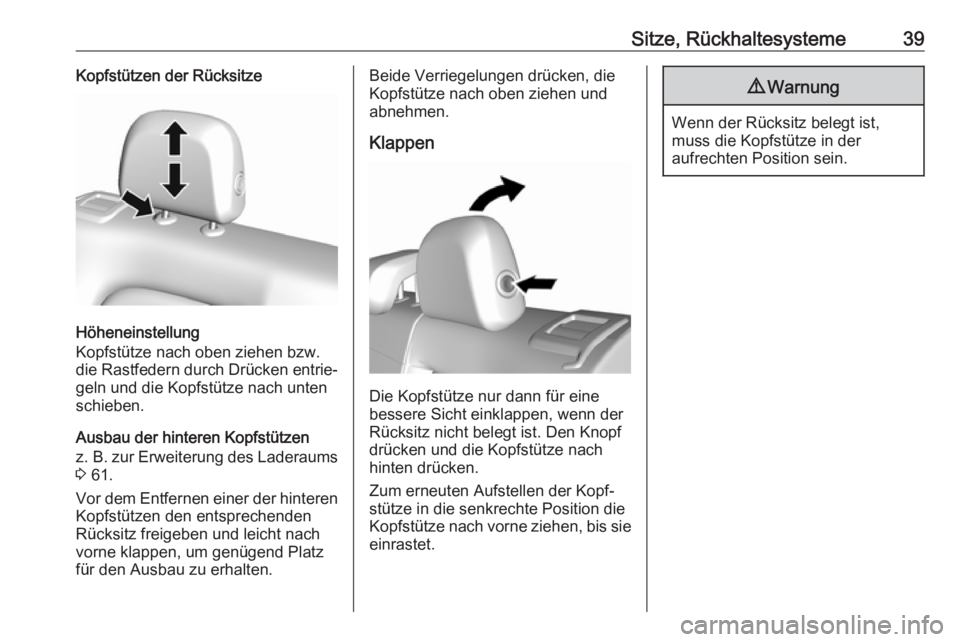 OPEL AMPERA E 2018.5  Betriebsanleitung (in German) Sitze, Rückhaltesysteme39Kopfstützen der Rücksitze
Höheneinstellung
Kopfstütze nach oben ziehen bzw.
die Rastfedern durch Drücken entrie‐
geln und die Kopfstütze nach unten
schieben.
Ausbau d