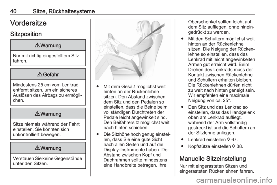 OPEL AMPERA E 2018.5  Betriebsanleitung (in German) 40Sitze, RückhaltesystemeVordersitze
Sitzposition9 Warnung
Nur mit richtig eingestelltem Sitz
fahren.
9 Gefahr
Mindestens 25 cm vom Lenkrad
entfernt sitzen, um ein sicheres
Auslösen des Airbags zu e