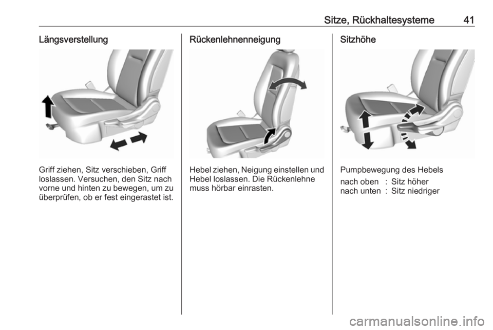 OPEL AMPERA E 2018.5  Betriebsanleitung (in German) Sitze, Rückhaltesysteme41Längsverstellung
Griff ziehen, Sitz verschieben, Griff
loslassen. Versuchen, den Sitz nach
vorne und hinten zu bewegen, um zu überprüfen, ob er fest eingerastet ist.
Rück