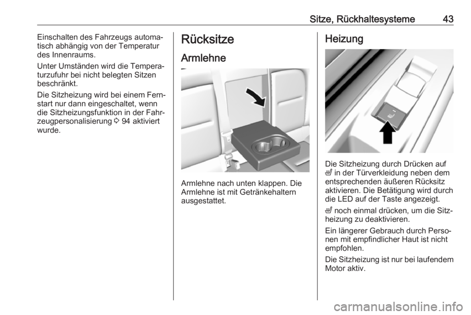 OPEL AMPERA E 2018.5  Betriebsanleitung (in German) Sitze, Rückhaltesysteme43Einschalten des Fahrzeugs automa‐
tisch abhängig von der Temperatur des Innenraums.
Unter Umständen wird die Tempera‐
turzufuhr bei nicht belegten Sitzen
beschränkt.
D