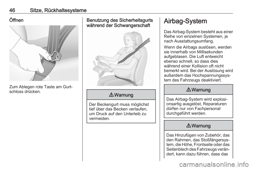 OPEL AMPERA E 2018.5  Betriebsanleitung (in German) 46Sitze, RückhaltesystemeÖffnen
Zum Ablegen rote Taste am Gurt‐
schloss drücken.
Benutzung des Sicherheitsgurts
während der Schwangerschaft9 Warnung
Der Beckengurt muss möglichst
tief über das