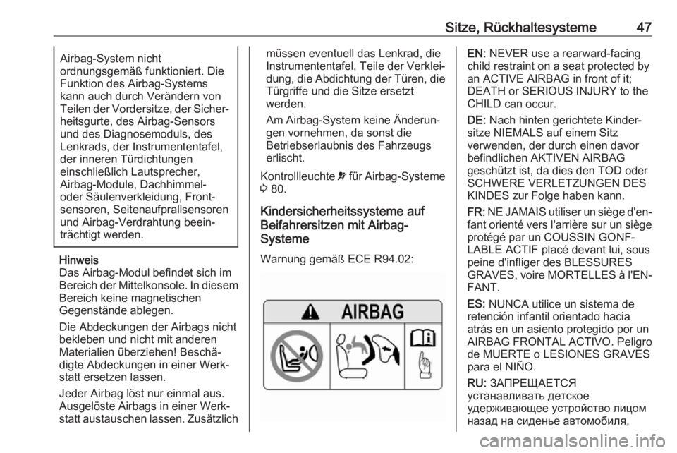 OPEL AMPERA E 2018.5  Betriebsanleitung (in German) Sitze, Rückhaltesysteme47Airbag-System nicht
ordnungsgemäß funktioniert. Die
Funktion des Airbag-Systems
kann auch durch Verändern von
Teilen der Vordersitze, der Sicher‐
heitsgurte, des Airbag-