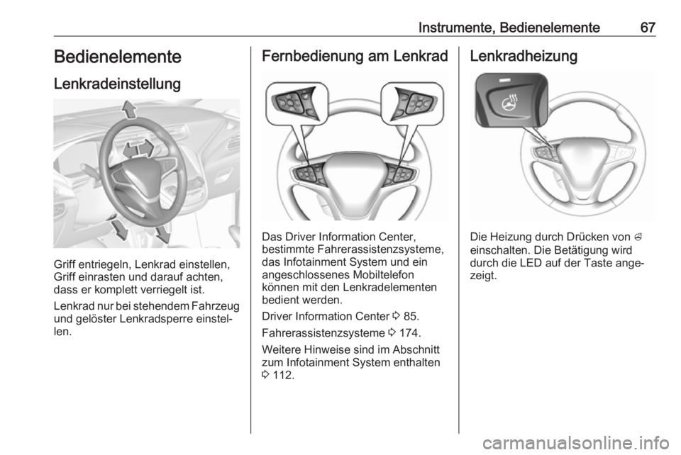 OPEL AMPERA E 2018.5  Betriebsanleitung (in German) Instrumente, Bedienelemente67Bedienelemente
Lenkradeinstellung
Griff entriegeln, Lenkrad einstellen,
Griff einrasten und darauf achten,
dass er komplett verriegelt ist.
Lenkrad nur bei stehendem Fahrz