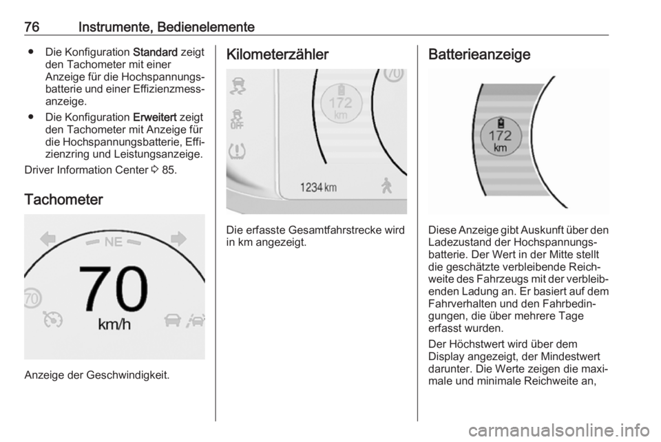 OPEL AMPERA E 2018.5  Betriebsanleitung (in German) 76Instrumente, Bedienelemente● Die Konfiguration Standard zeigt
den Tachometer mit einer
Anzeige für die Hochspannungs‐
batterie und einer Effizienzmess‐ anzeige.
● Die Konfiguration  Erweite