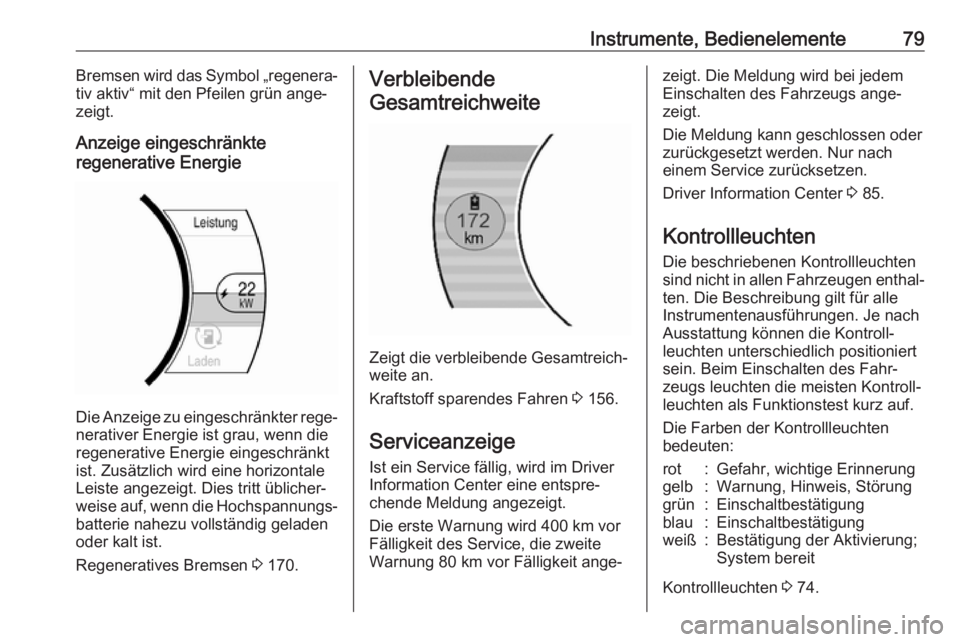 OPEL AMPERA E 2018.5  Betriebsanleitung (in German) Instrumente, Bedienelemente79Bremsen wird das Symbol „regenera‐
tiv aktiv“ mit den Pfeilen grün ange‐
zeigt.
Anzeige eingeschränkte
regenerative Energie
Die Anzeige zu eingeschränkter rege�