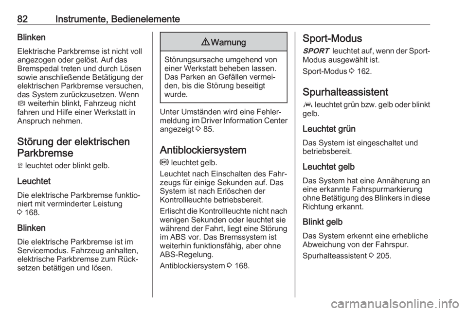 OPEL AMPERA E 2018.5  Betriebsanleitung (in German) 82Instrumente, BedienelementeBlinken
Elektrische Parkbremse ist nicht voll
angezogen oder gelöst. Auf das
Bremspedal treten und durch Lösen
sowie anschließende Betätigung der
elektrischen Parkbrem