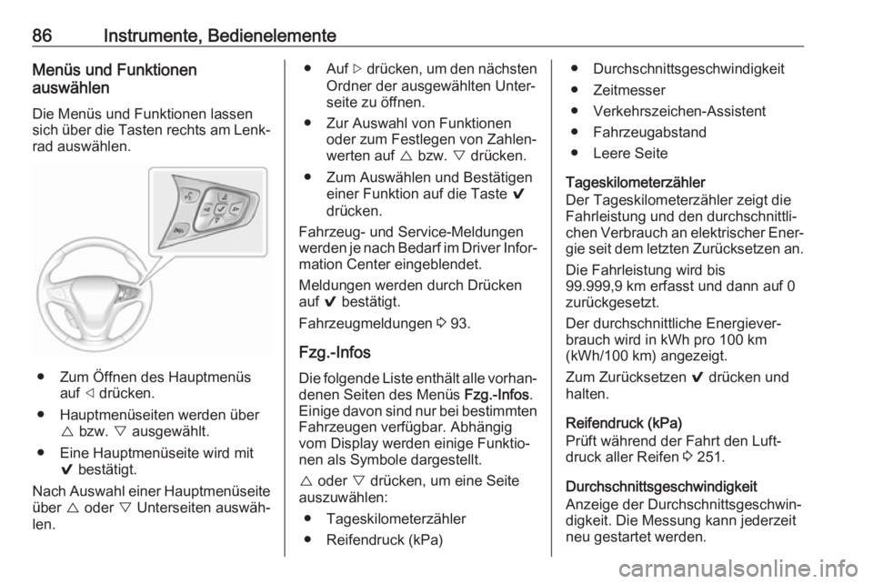 OPEL AMPERA E 2018.5  Betriebsanleitung (in German) 86Instrumente, BedienelementeMenüs und Funktionen
auswählen
Die Menüs und Funktionen lassen
sich über die Tasten rechts am Lenk‐
rad auswählen.
● Zum Öffnen des Hauptmenüs auf  ] drücken.
