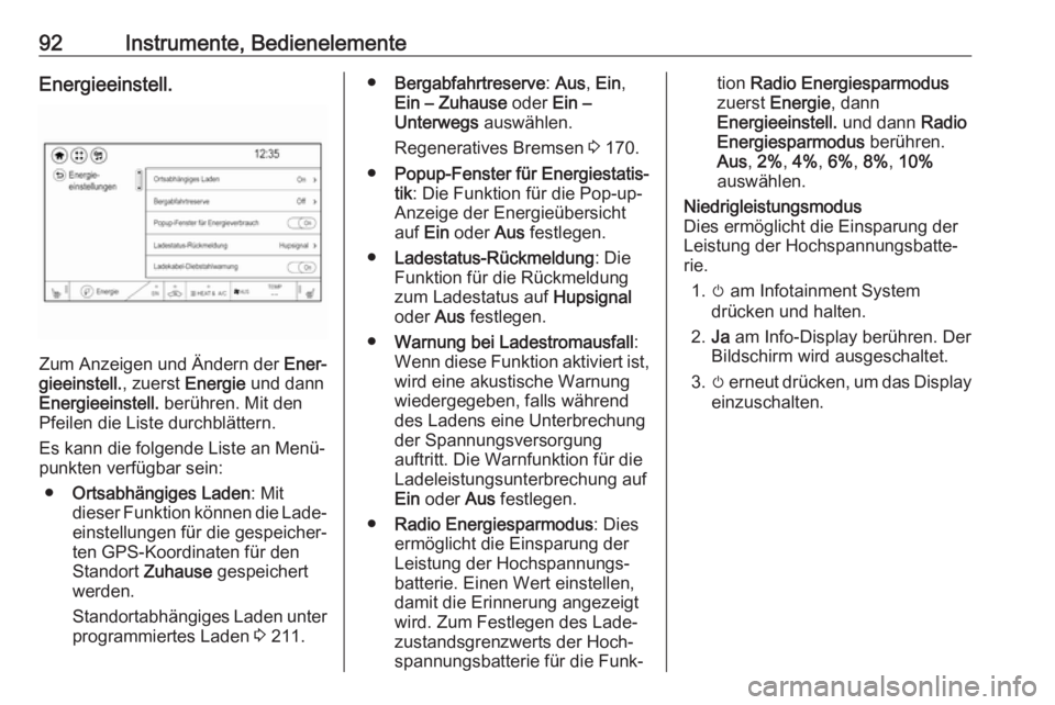 OPEL AMPERA E 2018.5  Betriebsanleitung (in German) 92Instrumente, BedienelementeEnergieeinstell.
Zum Anzeigen und Ändern der Ener‐
gieeinstell. , zuerst Energie und dann
Energieeinstell.  berühren. Mit den
Pfeilen die Liste durchblättern.
Es kann
