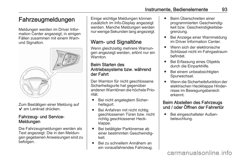 OPEL AMPERA E 2018.5  Betriebsanleitung (in German) Instrumente, Bedienelemente93Fahrzeugmeldungen
Meldungen werden im Driver Infor‐
mation Center angezeigt; in einigen
Fällen zusammen mit einem Warn-
und Signalton.
Zum Bestätigen einer Meldung auf