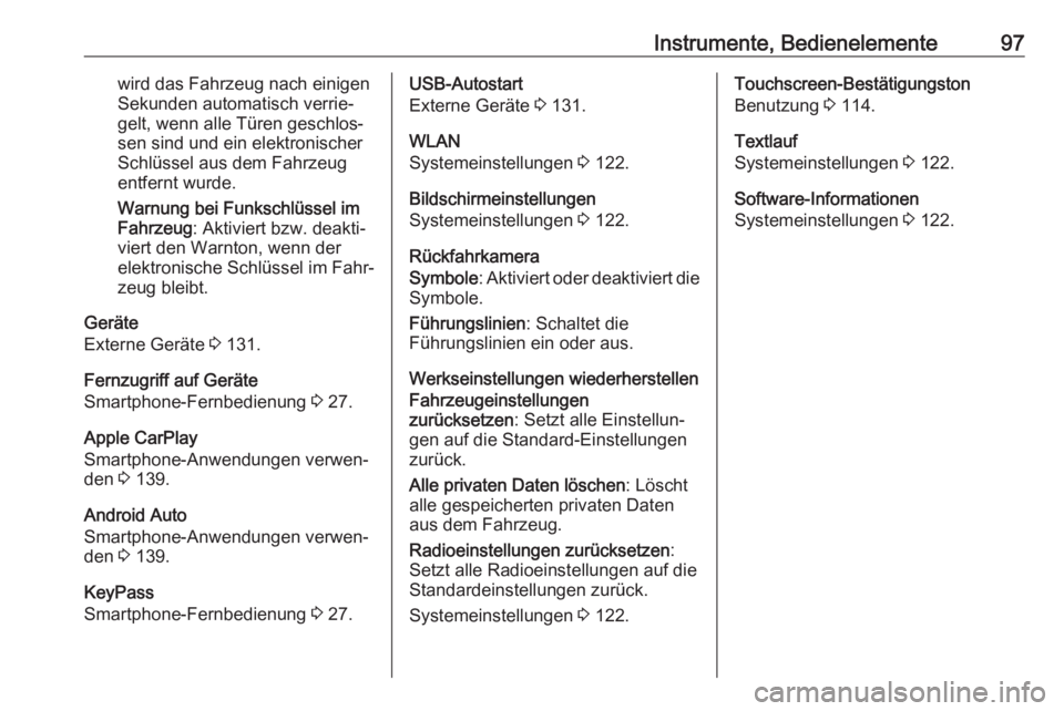 OPEL AMPERA E 2018.5  Betriebsanleitung (in German) Instrumente, Bedienelemente97wird das Fahrzeug nach einigenSekunden automatisch verrie‐
gelt, wenn alle Türen geschlos‐
sen sind und ein elektronischer
Schlüssel aus dem Fahrzeug
entfernt wurde.