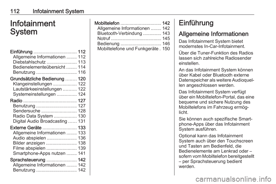 OPEL AMPERA E 2019  Betriebsanleitung (in German) 112Infotainment SystemInfotainment
SystemEinführung ................................. 112
Allgemeine Informationen ........112
Diebstahlschutz .......................113
Bedienelementeübersicht ....