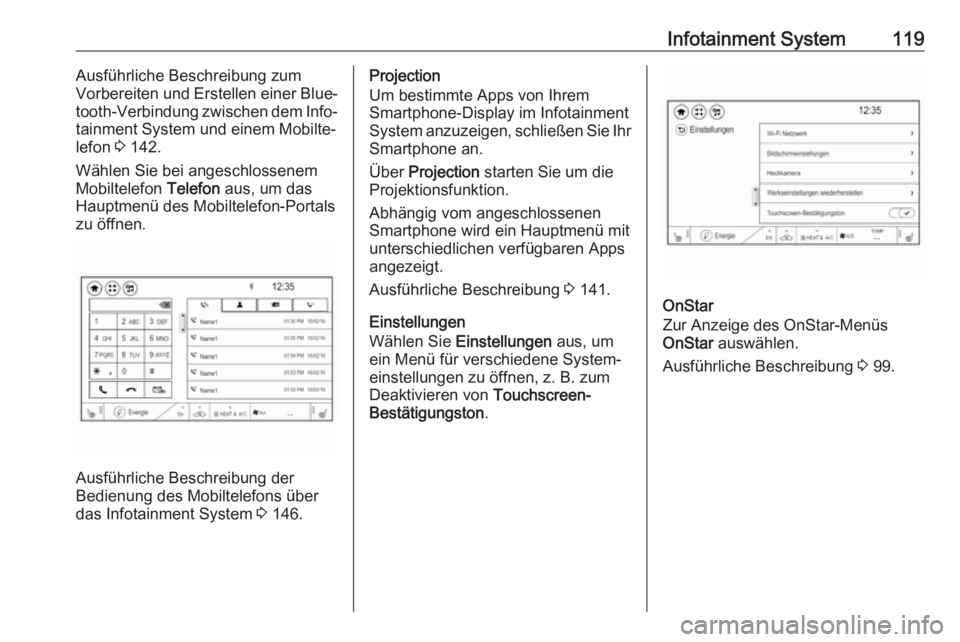 OPEL AMPERA E 2019  Betriebsanleitung (in German) Infotainment System119Ausführliche Beschreibung zum
Vorbereiten und Erstellen einer Blue‐
tooth-Verbindung zwischen dem Info‐
tainment System und einem Mobilte‐
lefon  3 142.
Wählen Sie bei an