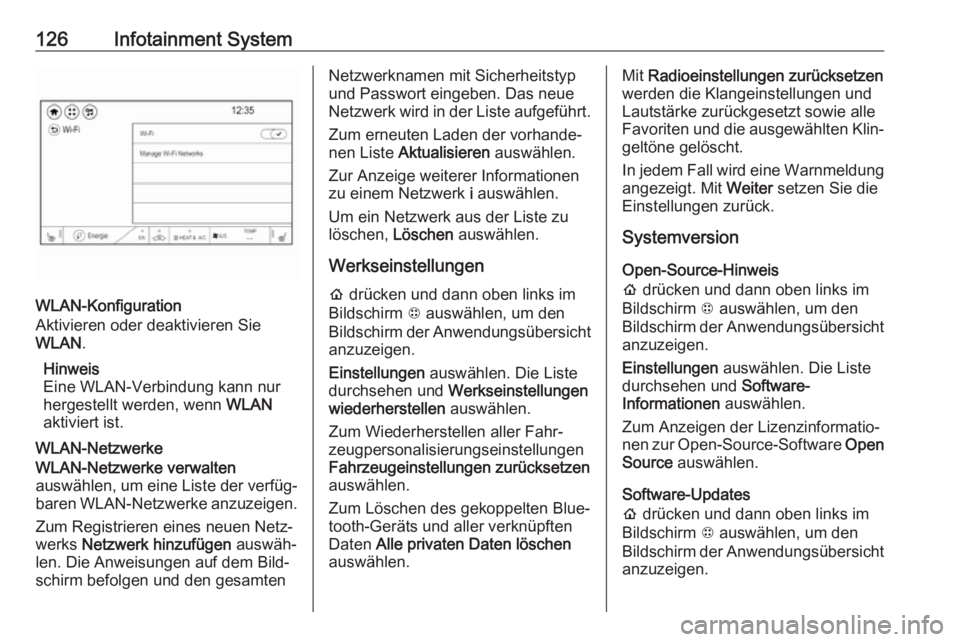 OPEL AMPERA E 2019  Betriebsanleitung (in German) 126Infotainment System
WLAN-Konfiguration
Aktivieren oder deaktivieren Sie
WLAN .
Hinweis
Eine WLAN-Verbindung kann nur
hergestellt werden, wenn  WLAN
aktiviert ist.
WLAN-Netzwerke
WLAN-Netzwerke verw