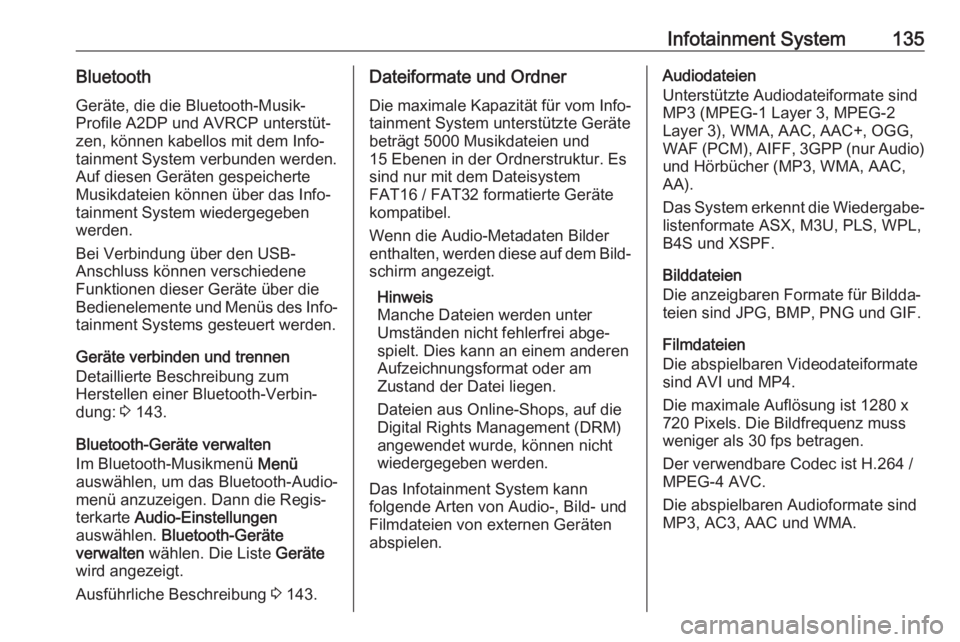 OPEL AMPERA E 2019  Betriebsanleitung (in German) Infotainment System135BluetoothGeräte, die die Bluetooth-Musik-
Profile A2DP und AVRCP unterstüt‐
zen, können kabellos mit dem Info‐
tainment System verbunden werden.
Auf diesen Geräten gespei