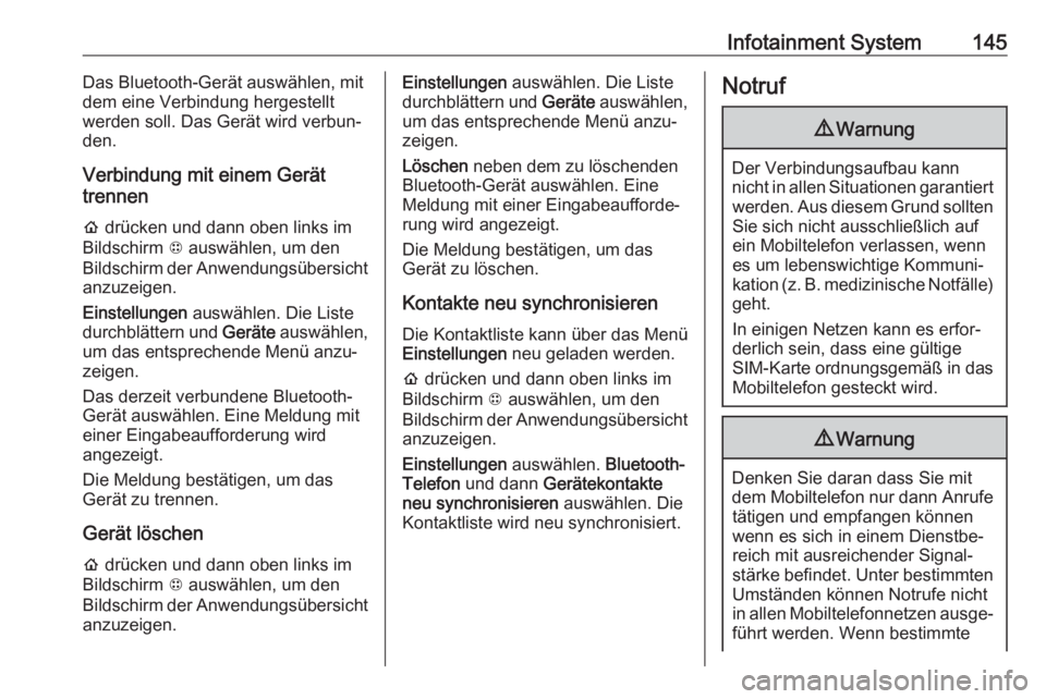 OPEL AMPERA E 2019  Betriebsanleitung (in German) Infotainment System145Das Bluetooth-Gerät auswählen, mit
dem eine Verbindung hergestellt
werden soll. Das Gerät wird verbun‐
den.
Verbindung mit einem Gerät
trennen
p  drücken und dann oben lin