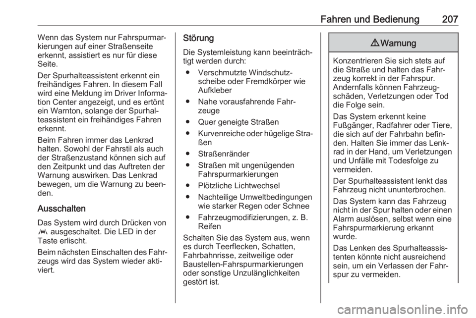 OPEL AMPERA E 2019  Betriebsanleitung (in German) Fahren und Bedienung207Wenn das System nur Fahrspurmar‐
kierungen auf einer Straßenseite erkennt, assistiert es nur für diese
Seite.
Der Spurhalteassistent erkennt ein
freihändiges Fahren. In die