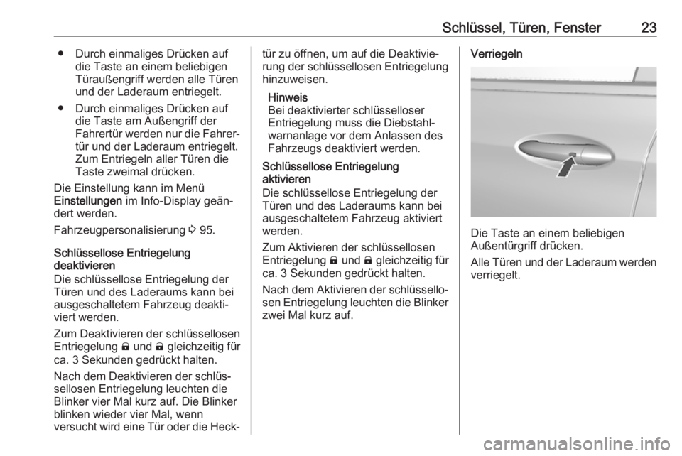 OPEL AMPERA E 2019  Betriebsanleitung (in German) Schlüssel, Türen, Fenster23● Durch einmaliges Drücken aufdie Taste an einem beliebigen
Türaußengriff werden alle Türen
und der Laderaum entriegelt.
● Durch einmaliges Drücken auf die Taste 