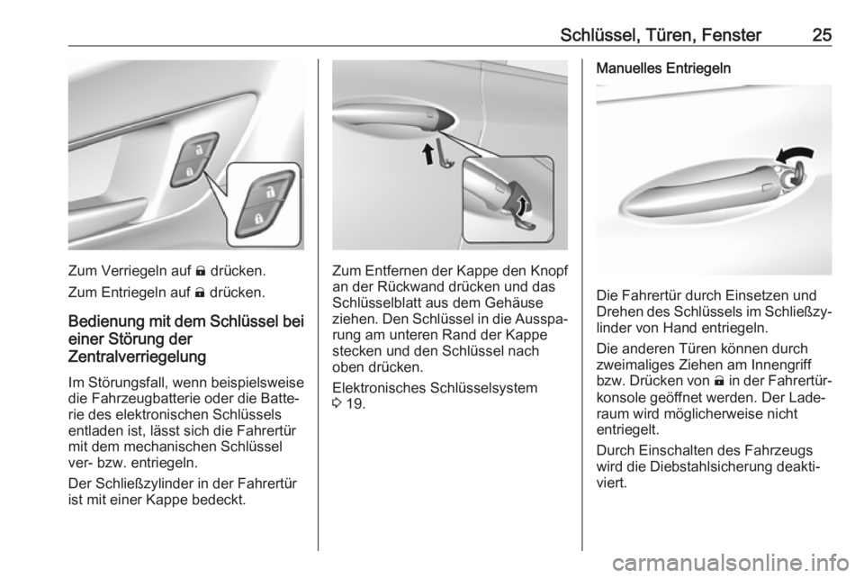 OPEL AMPERA E 2019  Betriebsanleitung (in German) Schlüssel, Türen, Fenster25
Zum Verriegeln auf ) drücken.
Zum Entriegeln auf  ( drücken.
Bedienung mit dem Schlüssel bei
einer Störung der
Zentralverriegelung
Im Störungsfall, wenn beispielswei