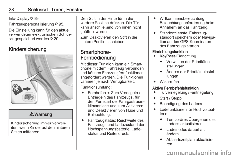 OPEL AMPERA E 2019  Betriebsanleitung (in German) 28Schlüssel, Türen, FensterInfo-Display 3 89.
Fahrzeugpersonalisierung  3 95.
Die Einstellung kann für den aktuell
verwendeten elektronischen Schlüs‐
sel gespeichert werden  3 20.
Kindersicherun