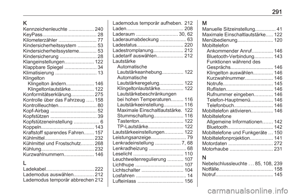 OPEL AMPERA E 2019  Betriebsanleitung (in German) 291KKennzeichenleuchte  ..................240
KeyPass ....................................... 28
Kilometerzähler ............................ 77
Kindersicherheitssystem .............. 53
Kindersicher
