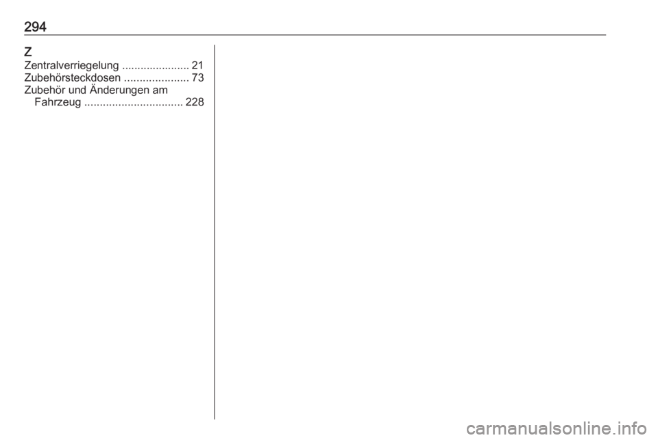 OPEL AMPERA E 2019  Betriebsanleitung (in German) 294Z
Zentralverriegelung ...................... 21
Zubehörsteckdosen  .....................73
Zubehör und Änderungen am Fahrzeug  ................................ 228 