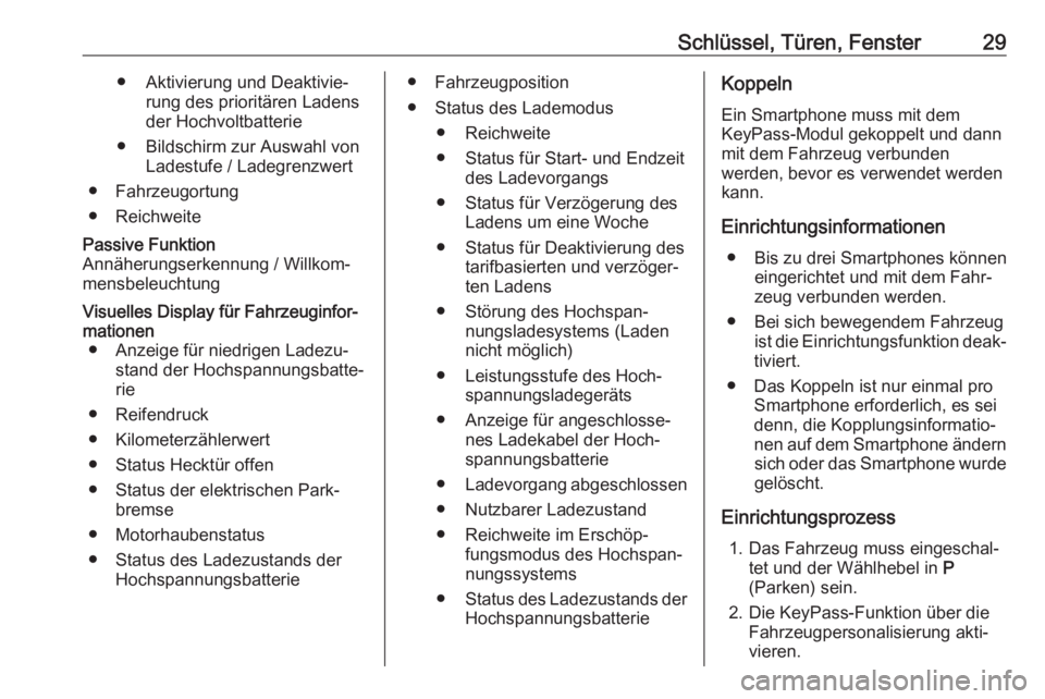 OPEL AMPERA E 2019  Betriebsanleitung (in German) Schlüssel, Türen, Fenster29● Aktivierung und Deaktivie‐rung des prioritären Ladens
der Hochvoltbatterie
● Bildschirm zur Auswahl von Ladestufe / Ladegrenzwert
● Fahrzeugortung
● Reichweit