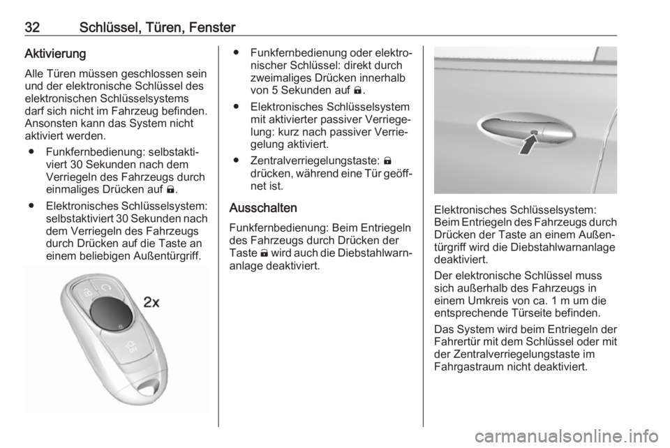 OPEL AMPERA E 2019  Betriebsanleitung (in German) 32Schlüssel, Türen, FensterAktivierung
Alle Türen müssen geschlossen sein
und der elektronische Schlüssel des
elektronischen Schlüsselsystems
darf sich nicht im Fahrzeug befinden. Ansonsten kann