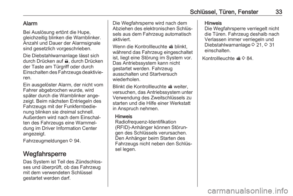OPEL AMPERA E 2019  Betriebsanleitung (in German) Schlüssel, Türen, Fenster33AlarmBei Auslösung ertönt die Hupe,gleichzeitig blinken die Warnblinker. Anzahl und Dauer der Alarmsignale
sind gesetzlich vorgeschrieben.
Die Diebstahlwarnanlage lässt