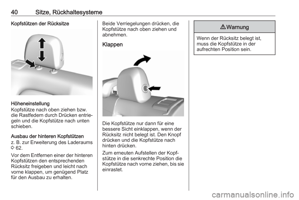 OPEL AMPERA E 2019  Betriebsanleitung (in German) 40Sitze, RückhaltesystemeKopfstützen der Rücksitze
Höheneinstellung
Kopfstütze nach oben ziehen bzw.
die Rastfedern durch Drücken entrie‐
geln und die Kopfstütze nach unten
schieben.
Ausbau d