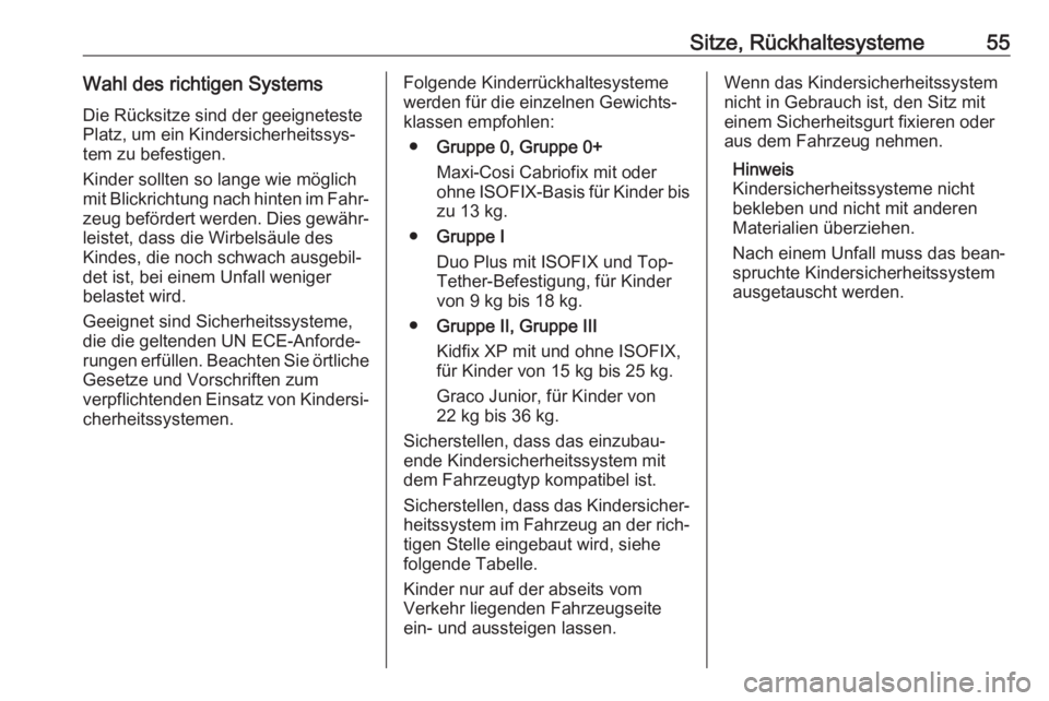 OPEL AMPERA E 2019  Betriebsanleitung (in German) Sitze, Rückhaltesysteme55Wahl des richtigen SystemsDie Rücksitze sind der geeigneteste
Platz, um ein Kindersicherheitssys‐
tem zu befestigen.
Kinder sollten so lange wie möglich
mit Blickrichtung