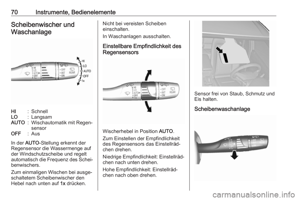 OPEL AMPERA E 2019  Betriebsanleitung (in German) 70Instrumente, BedienelementeScheibenwischer undWaschanlageHI:SchnellLO:LangsamAUTO:Wischautomatik mit Regen‐
sensorOFF:Aus
In der  AUTO-Stellung erkennt der
Regensensor die Wassermenge auf der Wind